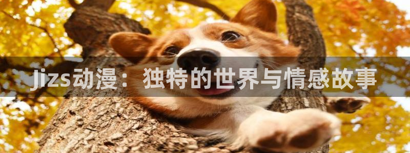 哈哩哈哩动漫网址：Jizs动漫：独特的世界与情感故事