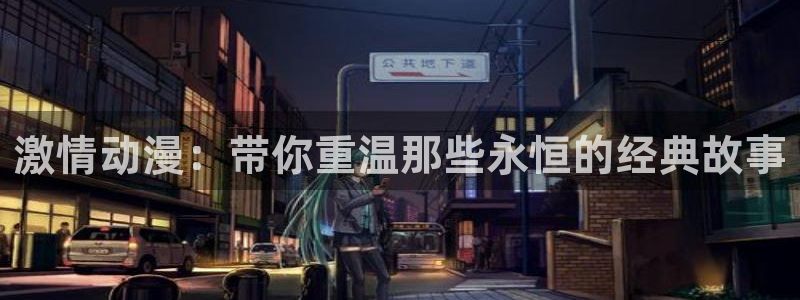 哈哩哈哩hailihaili：激情动漫：带你重温那些永恒的经典故事